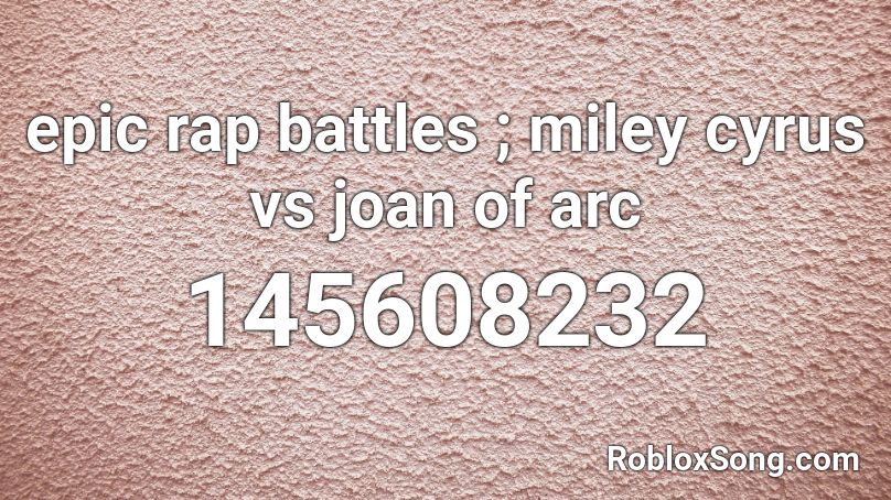 epic rap battles ; miley cyrus vs joan of arc Roblox ID
