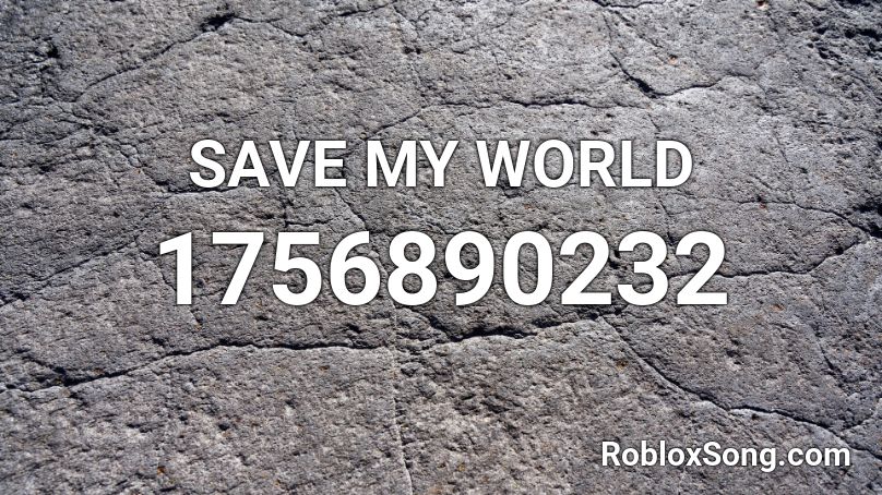 SAVE MY WORLD Roblox ID