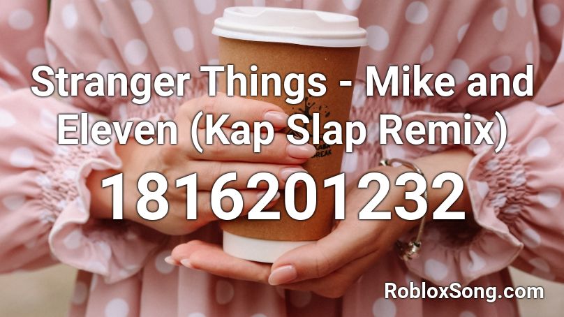 Stranger Things - Mike and Eleven (Kap Slap Remix) Roblox ID