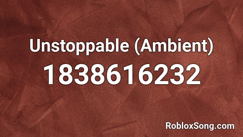 Unstoppable (Ambient) Roblox ID