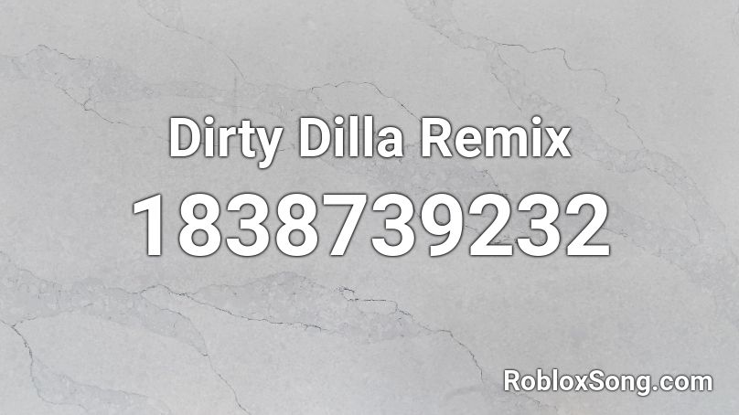 Dirty Dilla Remix Roblox ID