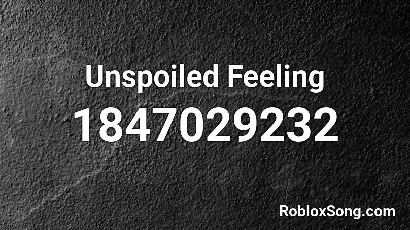 Unspoiled Feeling Roblox ID