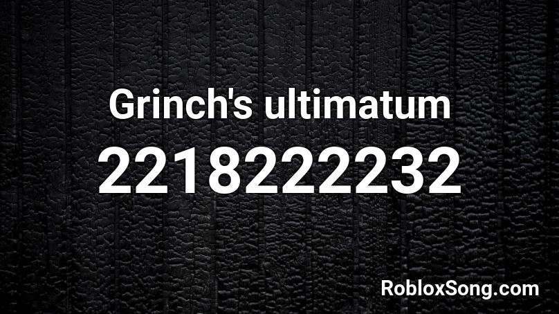 Grinch's ultimatum Roblox ID