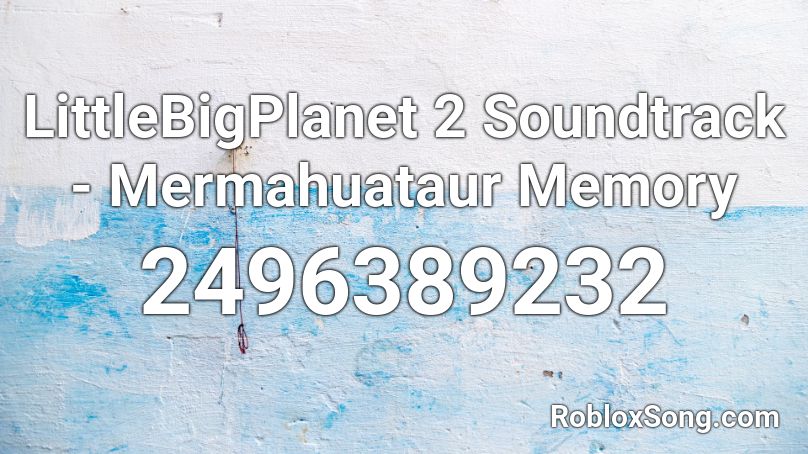 LittleBigPlanet 2 Soundtrack - Mermahuataur Memory Roblox ID