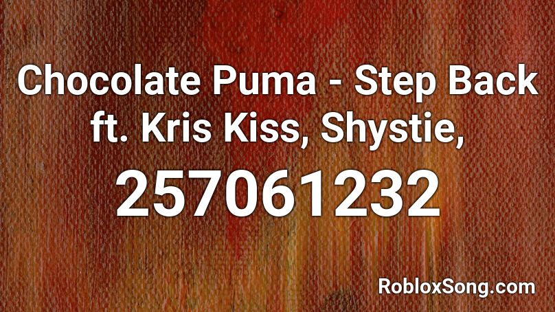 Chocolate Puma - Step Back ft. Kris Kiss, Shystie, Roblox ID