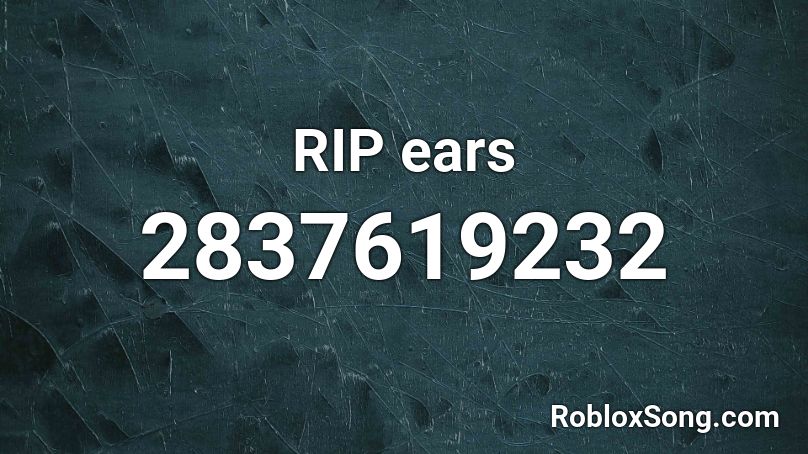 Rip Ears Roblox Id Roblox Music Codes - ears id roblox