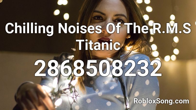 Chilling Noises Of The R.M.S Titanic  Roblox ID