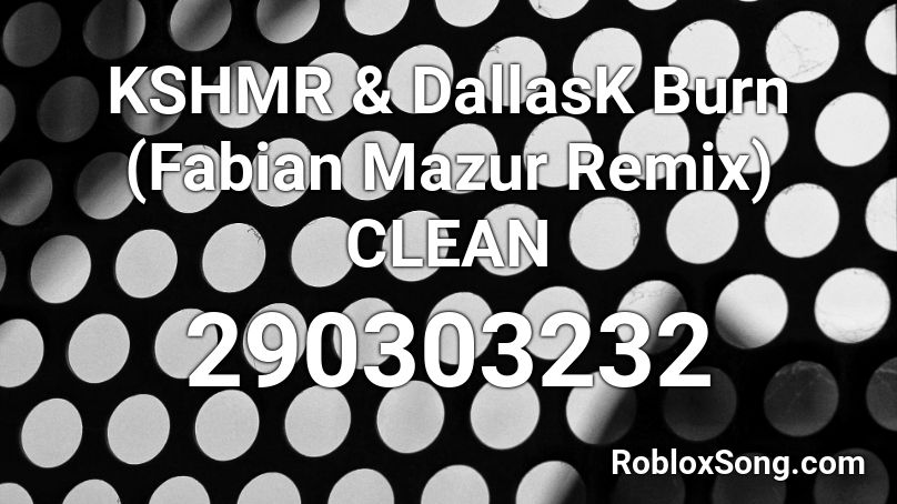 KSHMR & DallasK Burn (Fabian Mazur Remix) CLEAN Roblox ID