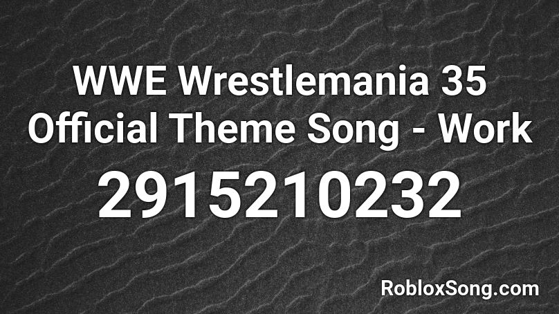WWE Wrestlemania 35 Official Theme Song - Work Roblox ID