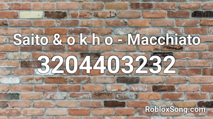 Saito & o k h o - Macchiato Roblox ID