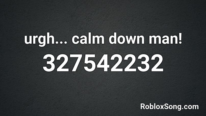 urgh... calm down man! Roblox ID
