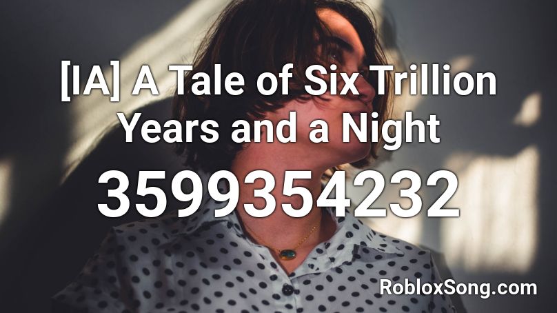 Ia A Tale Of Six Trillion Years And A Night Roblox Id Roblox Music Codes - queen night roblox id