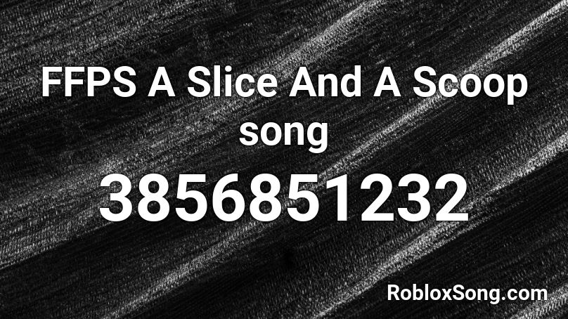 FFPS A Slice And A Scoop song Roblox ID