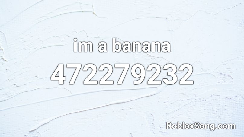 Im A Banana Roblox Id Code - im a noob song roblox id