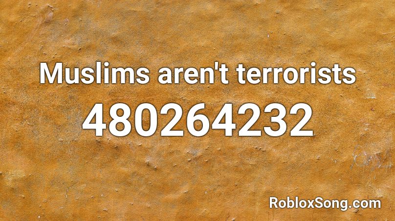 Muslims aren't terrorists Roblox ID