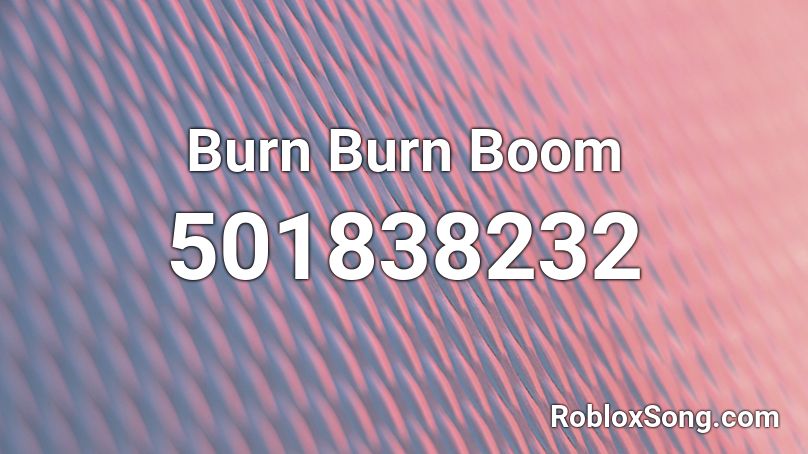 Burn Burn Boom Roblox ID