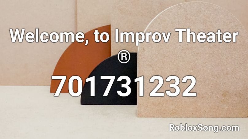 Welcome, to Improv Theater ® Roblox ID