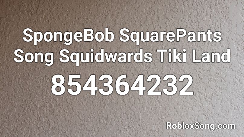 SpongeBob SquarePants Song Squidwards Tiki Land Roblox ID