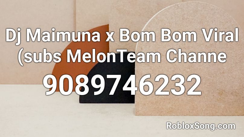  Dj Maimuna x Bom Bom Viral (subs MelonTeam Channe Roblox ID
