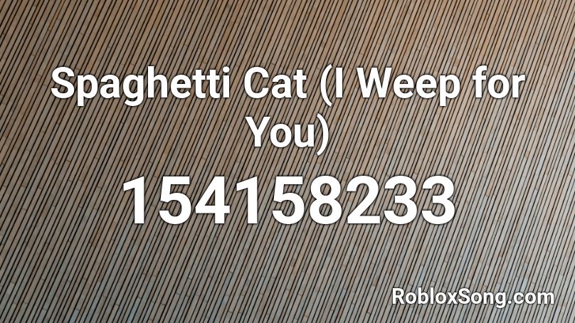 Spaghetti Cat (I Weep for You) Roblox ID