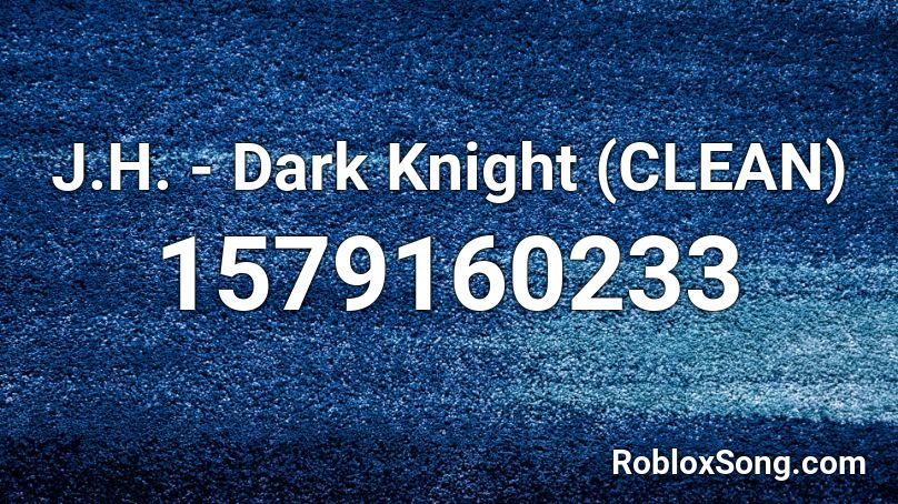 J.H. - Dark Knight (CLEAN) Roblox ID