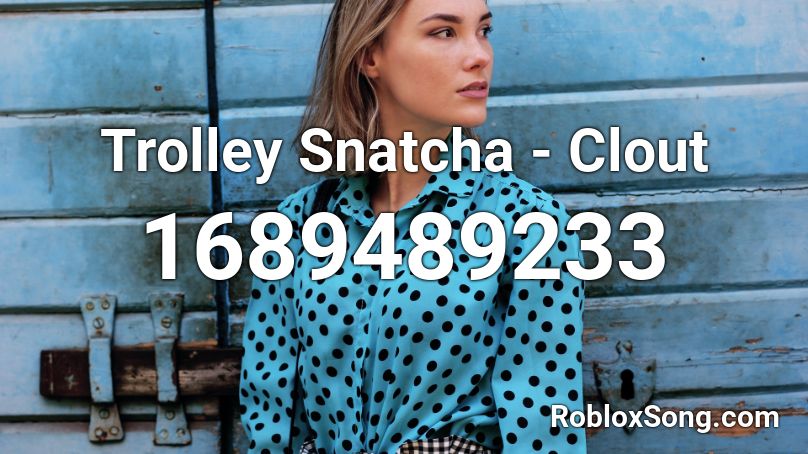 Trolley Snatcha - Clout Roblox ID