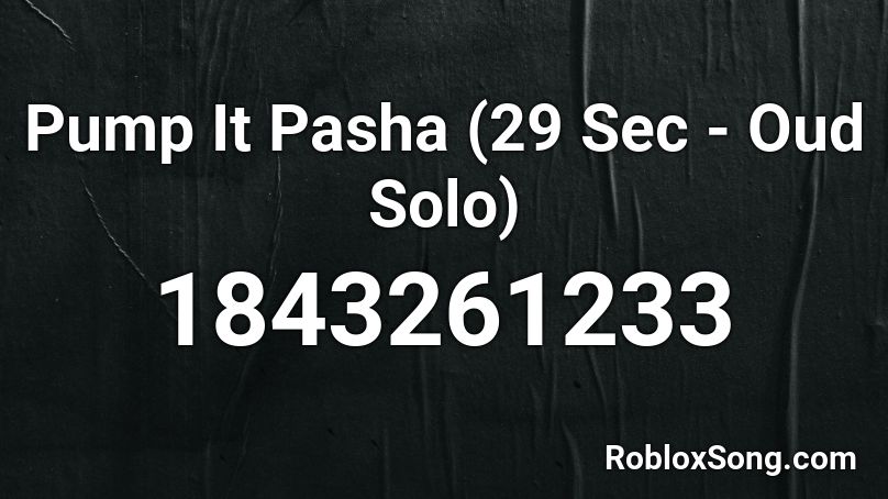 Pump It Pasha (29 Sec - Oud Solo) Roblox ID