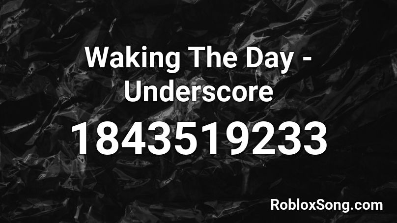 Waking The Day - Underscore Roblox ID