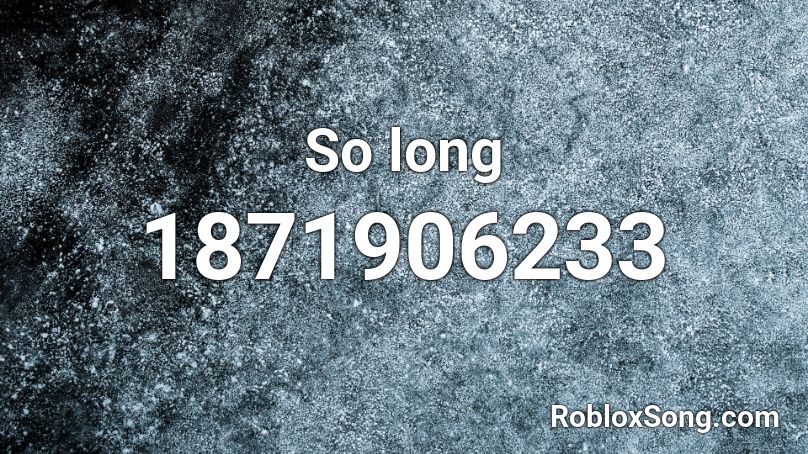 So long Roblox ID