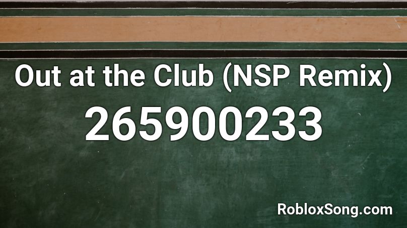 Out at the Club (NSP Remix) Roblox ID