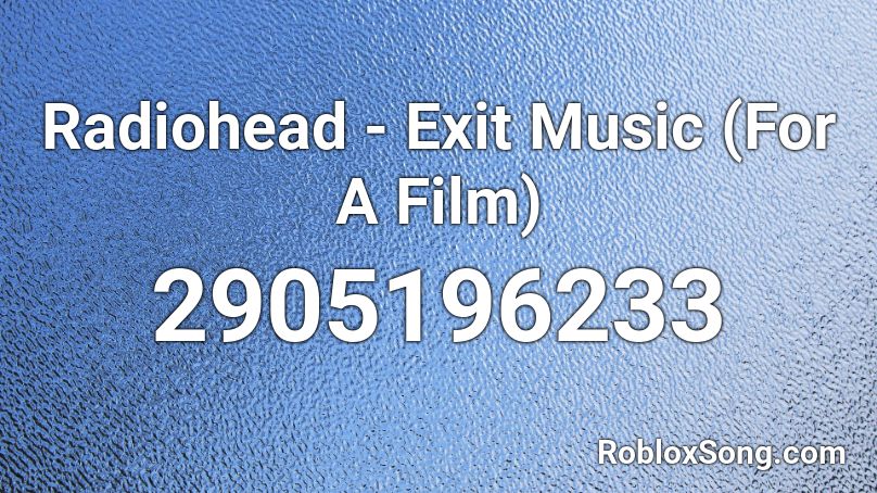 Radiohead - Exit Music (For A Film) Roblox ID