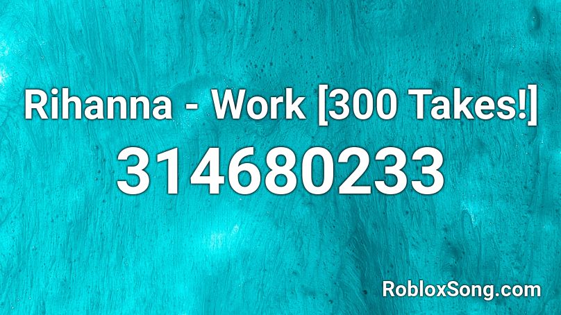 Rihanna - Work [300 Takes!] Roblox ID
