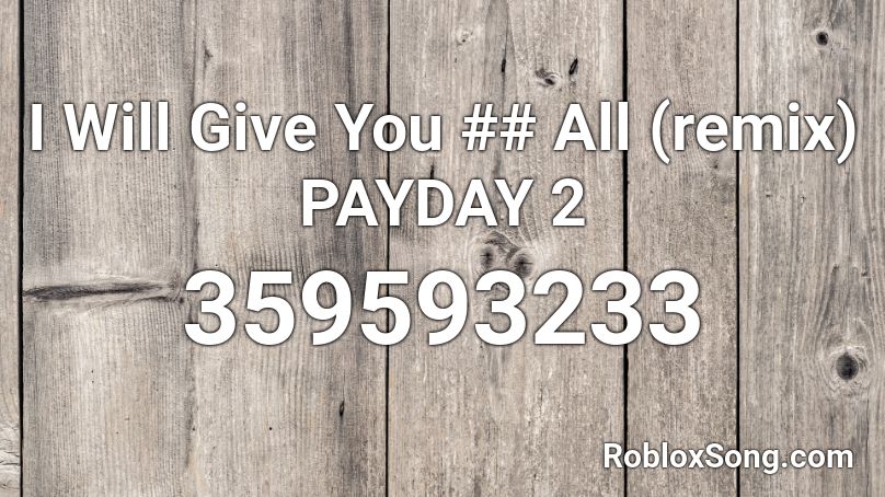 I Will Give You ## All (remix) PAYDAY 2 Roblox ID