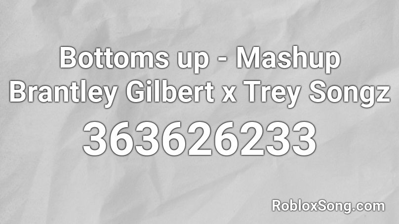 Bottoms up - Mashup Brantley Gilbert x Trey Songz  Roblox ID