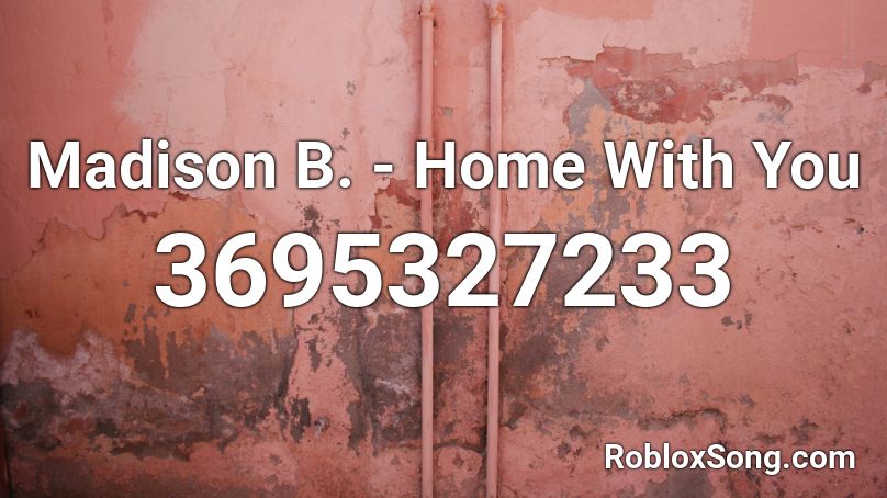 Madison B Home With You Roblox Id Roblox Music Codes - home with you roblox song id