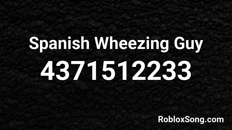 Spanish Wheezing Guy Roblox ID