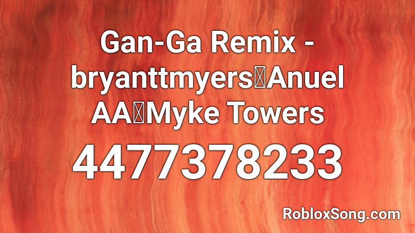Gan-Ga Remix - bryanttmyers❌Anuel AA❌Myke Towers Roblox ID