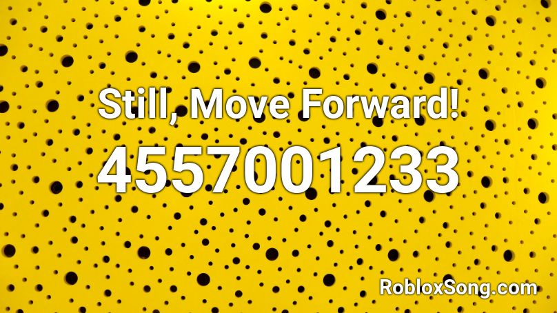 Still, Move Forward! Roblox ID