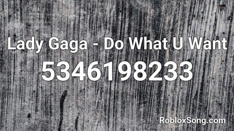 Lady Gaga - Do What U Want Roblox ID