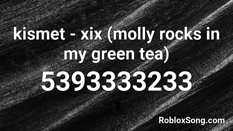 kismet - xix (molly rocks in my green tea) Roblox ID