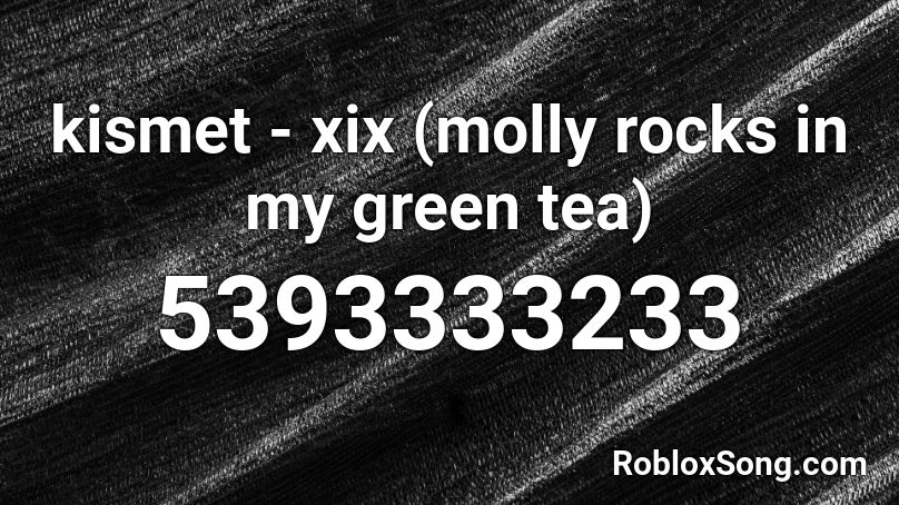 Kismet Xix Molly Rocks In My Green Tea Roblox Id Roblox Music Codes - sippin tea in yo hood roblox id 2020