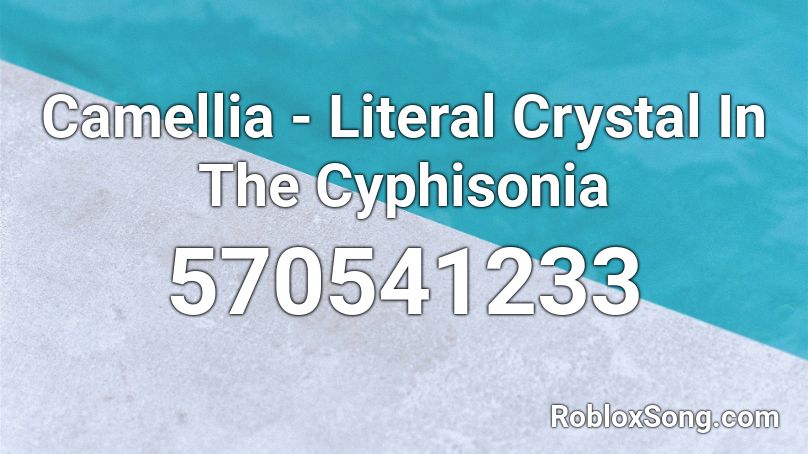 Camellia - Literal Crystal In The Cyphisonia Roblox ID