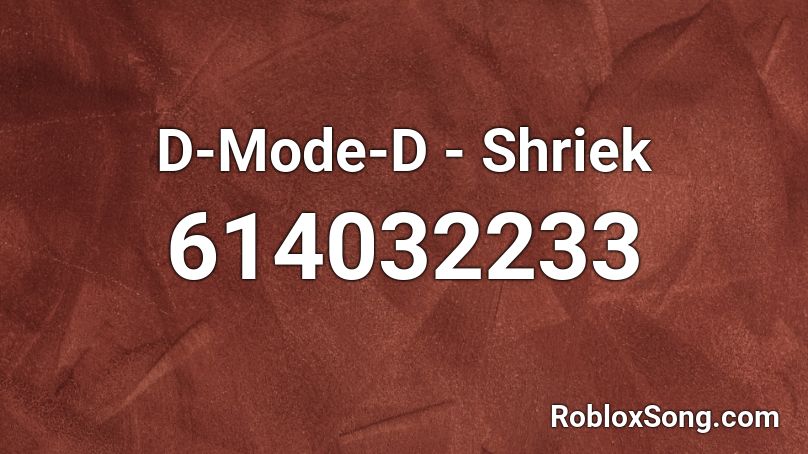 D-Mode-D - Shriek Roblox ID