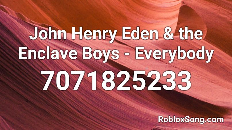 John Henry Eden & the Enclave Boys - Everybody Roblox ID