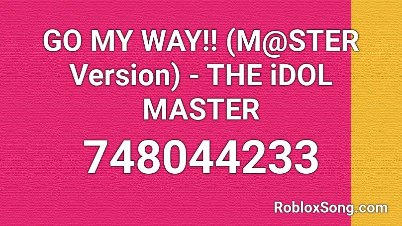 GO MY WAY!! (M@STER Version) - THE iDOL MASTER Roblox ID