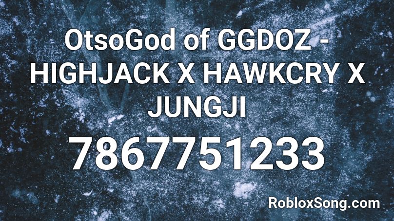 OtsoGod of GGDOZ - HIGHJACK X HAWKCRY X JUNGJI Roblox ID