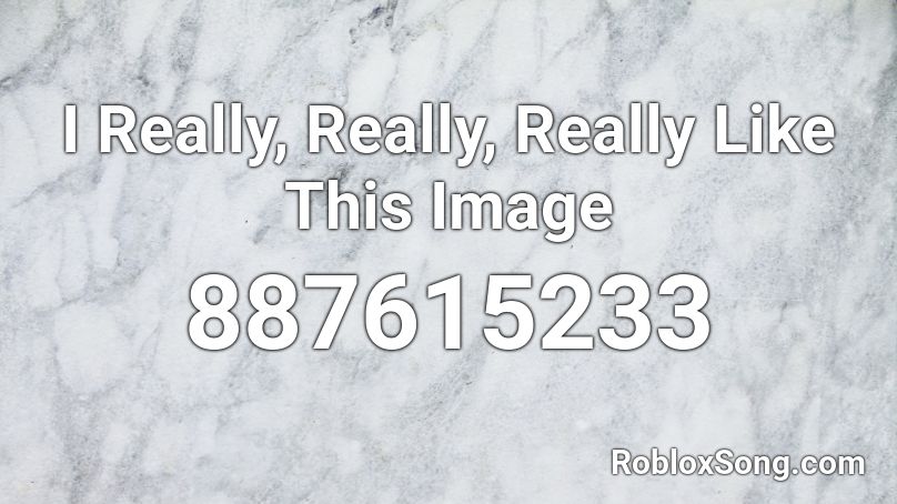 I Really Really Really Like This Image Roblox Id Roblox Music Codes - really really roblox song id