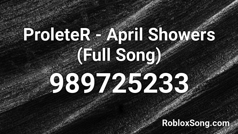 ProleteR - April Showers (Full Song) Roblox ID