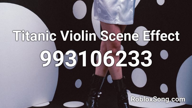 Titanic Violin Scene Effect Roblox ID - Roblox music codes