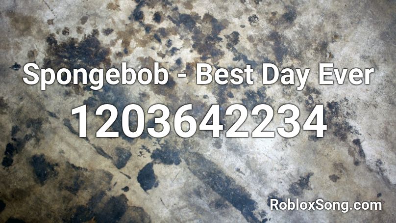 Spongebob Best Day Ever Roblox Id Roblox Music Codes - best day ever sponge bob roblox id